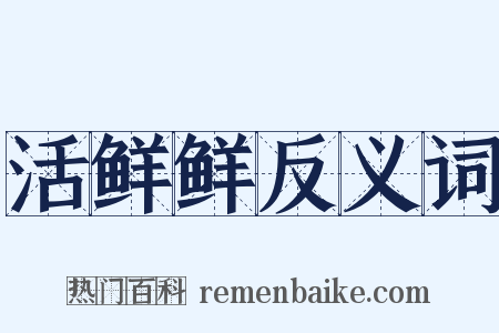 活鲜鲜反义词是什么意思的图片
